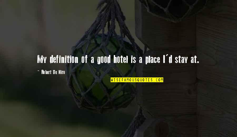 Bipolar Depression Quotes By Robert De Niro: My definition of a good hotel is a Bipolar Depression Quotes By Robert De Niro: My definition of a good hotel is a