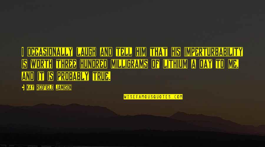 Bipolar Disorder 2 Quotes By Kay Redfield Jamison: I occasionally laugh and tell him that his