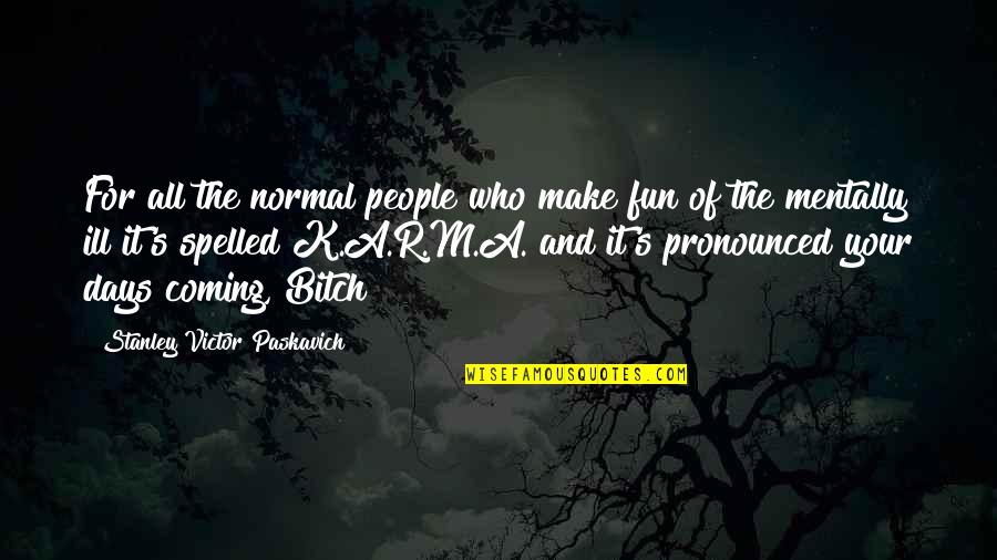 Bipolar Disorder 2 Quotes By Stanley Victor Paskavich: For all the normal people who make fun