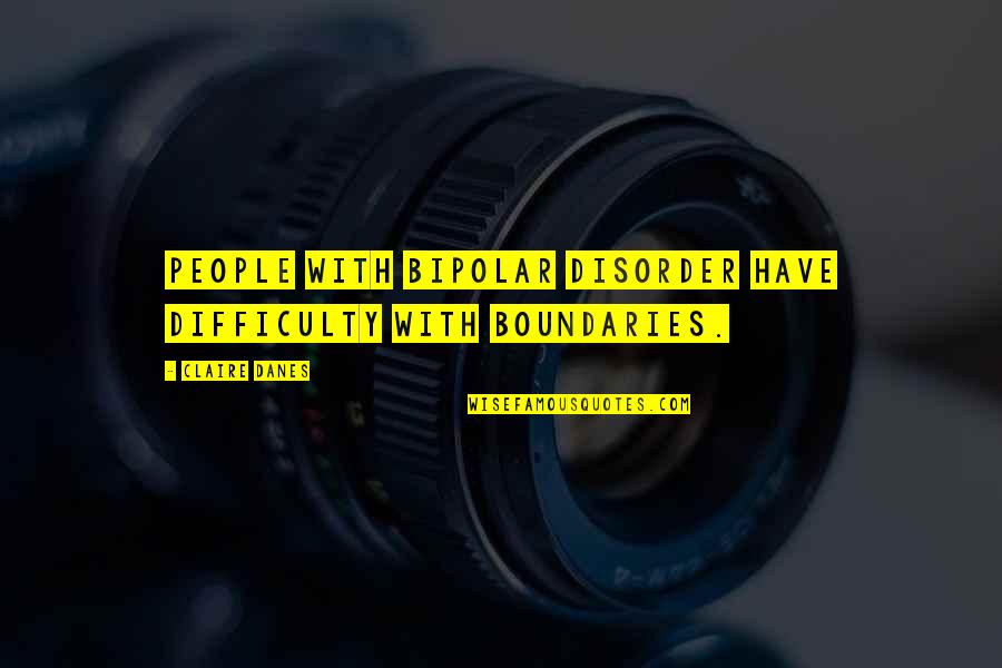 Bipolar Disorder Quotes By Claire Danes: People with bipolar disorder have difficulty with boundaries.