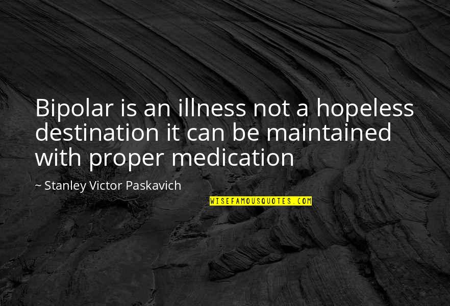 Bipolar Disorder Quotes By Stanley Victor Paskavich: Bipolar is an illness not a hopeless destination
