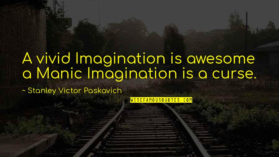 Bipolar Disorder Quotes By Stanley Victor Paskavich: A vivid Imagination is awesome a Manic Imagination
