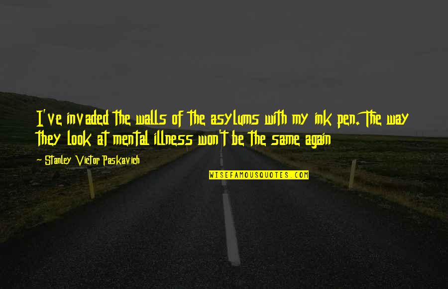 Bipolar Disorder Quotes By Stanley Victor Paskavich: I've invaded the walls of the asylums with