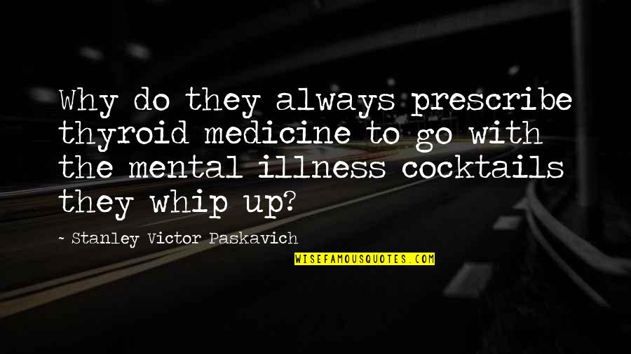 Bipolar Disorder Quotes By Stanley Victor Paskavich: Why do they always prescribe thyroid medicine to