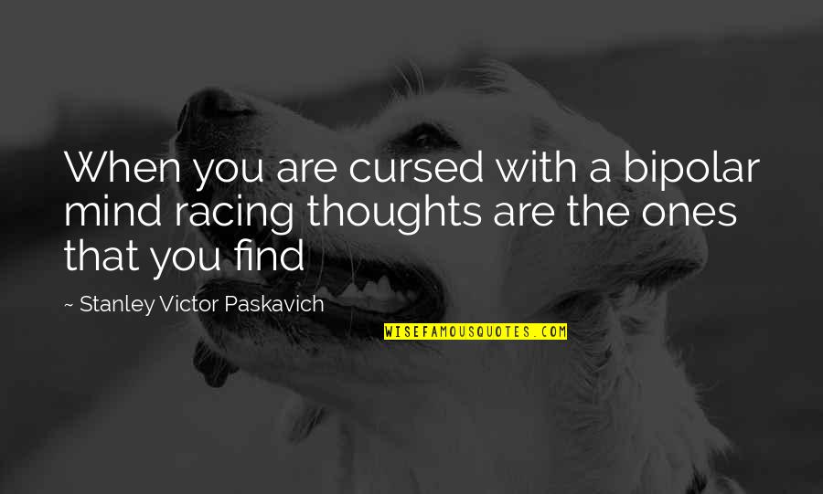 Bipolar Disorder Quotes By Stanley Victor Paskavich: When you are cursed with a bipolar mind