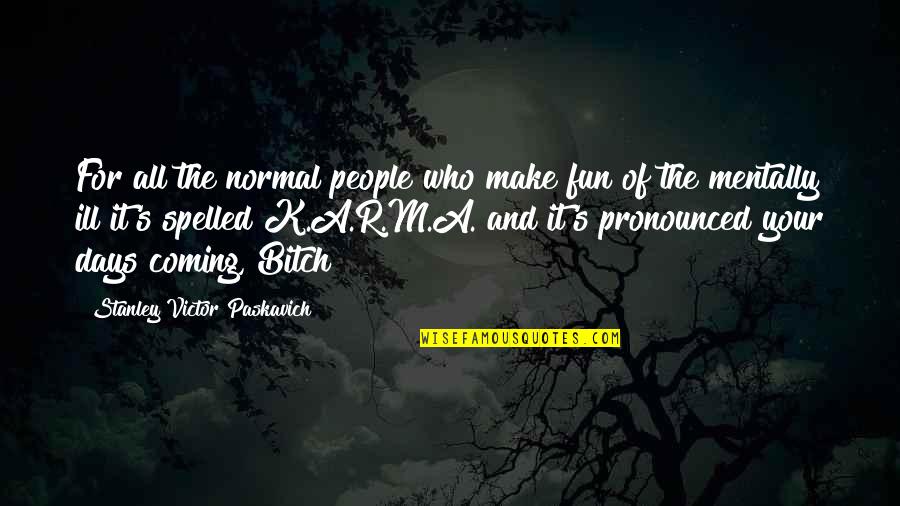 Bipolar Disorder Quotes By Stanley Victor Paskavich: For all the normal people who make fun