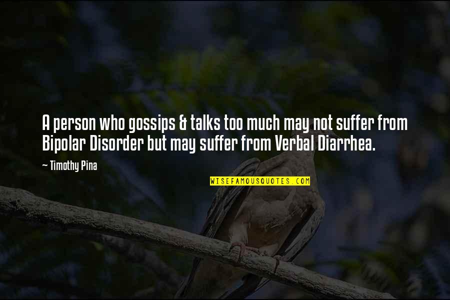 Bipolar Disorder Quotes By Timothy Pina: A person who gossips & talks too much