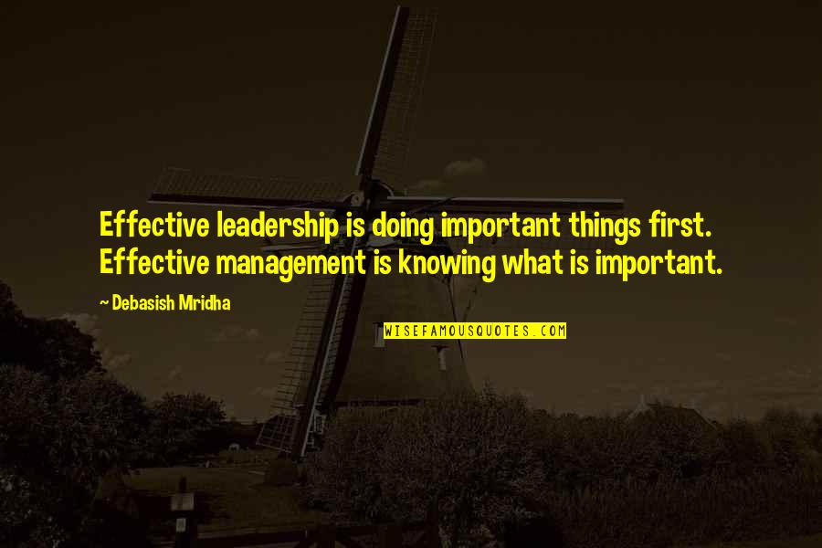 Bipolar Guys Quotes By Debasish Mridha: Effective leadership is doing important things first. Effective
