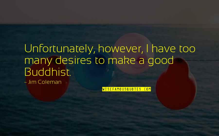Bipolar Guys Quotes By Jim Coleman: Unfortunately, however, I have too many desires to