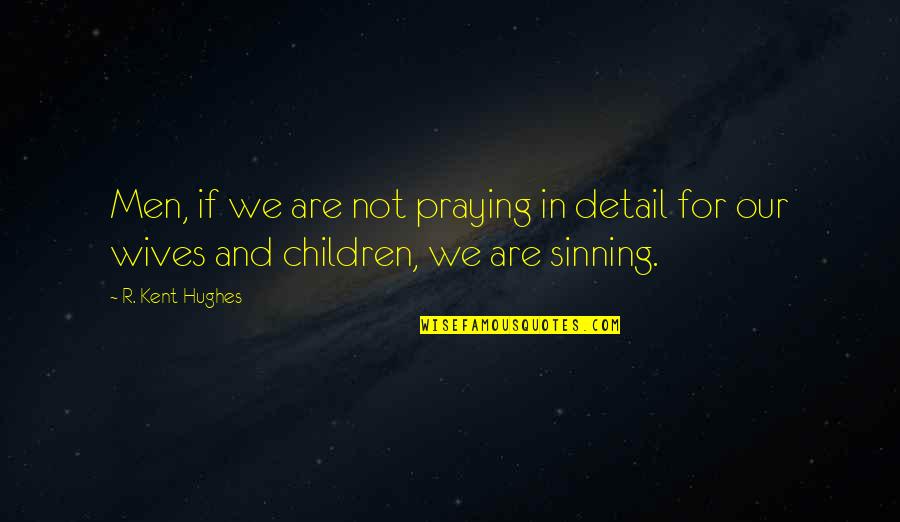 Bipolar Inspirational Quotes By R. Kent Hughes: Men, if we are not praying in detail