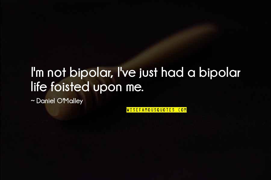 Bipolar Life Quotes By Daniel O'Malley: I'm not bipolar, I've just had a bipolar