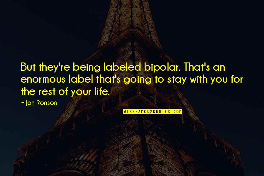 Bipolar Life Quotes By Jon Ronson: But they're being labeled bipolar. That's an enormous