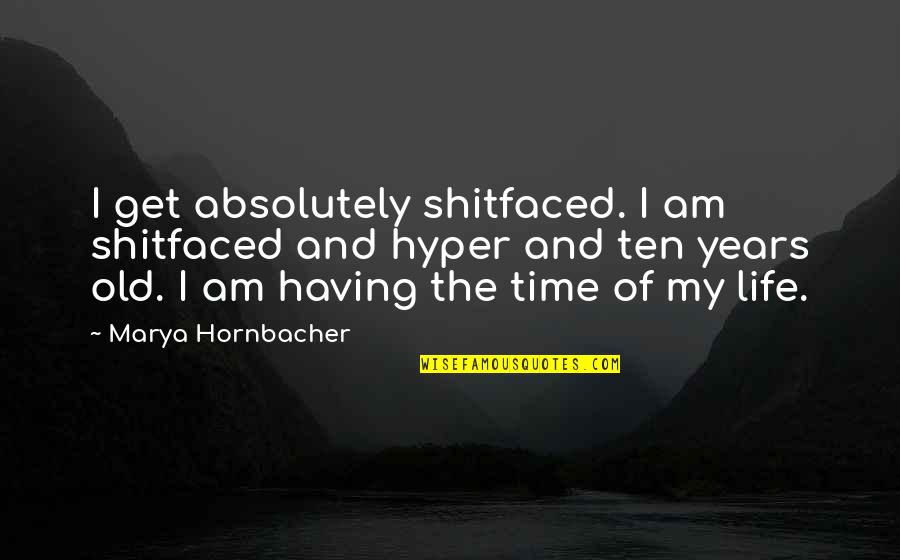 Bipolar Life Quotes By Marya Hornbacher: I get absolutely shitfaced. I am shitfaced and