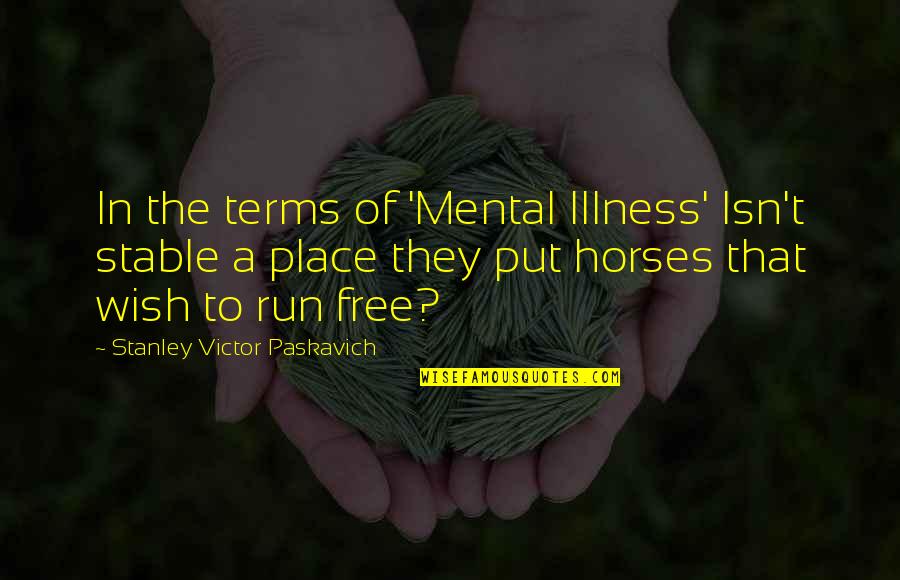 Bipolar Life Quotes By Stanley Victor Paskavich: In the terms of 'Mental Illness' Isn't stable