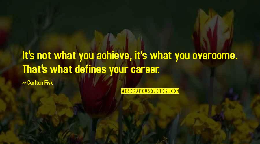 Bipolar Psychosis Quotes By Carlton Fisk: It's not what you achieve, it's what you