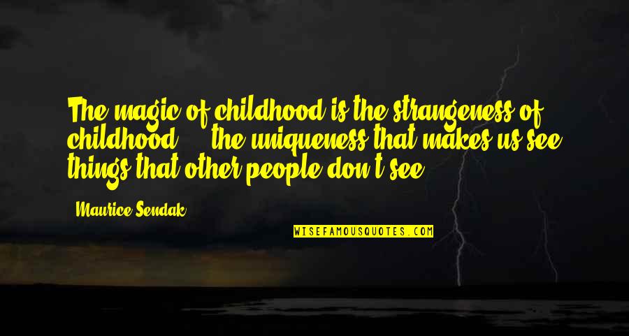 Bipolar Psychosis Quotes By Maurice Sendak: The magic of childhood is the strangeness of