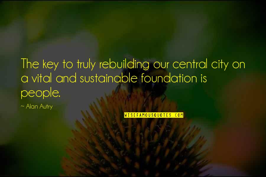 Bipolar Type 1 Quotes By Alan Autry: The key to truly rebuilding our central city