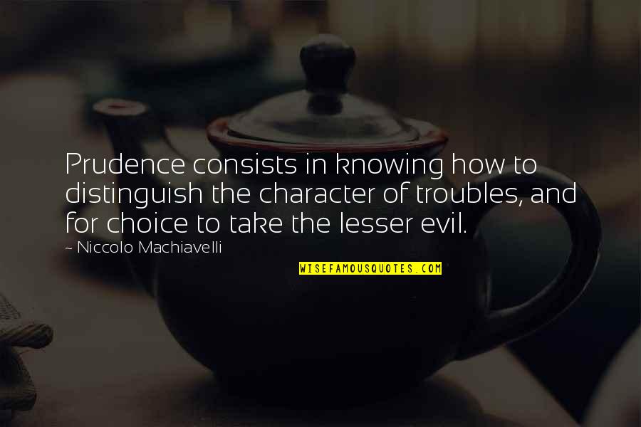 Bipolar Type 1 Quotes By Niccolo Machiavelli: Prudence consists in knowing how to distinguish the