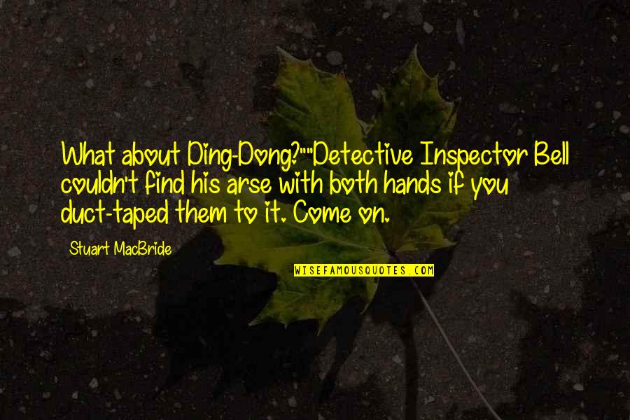 Bipolar Type 1 Quotes By Stuart MacBride: What about Ding-Dong?""Detective Inspector Bell couldn't find his