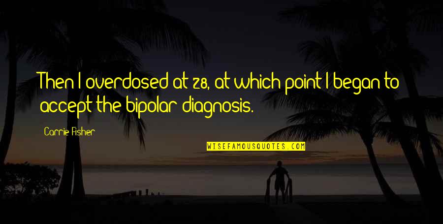 Bipolar's Quotes By Carrie Fisher: Then I overdosed at 28, at which point