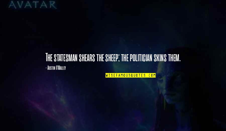 Bipperts Farm Quotes By Austin O'Malley: The statesman shears the sheep; the politician skins