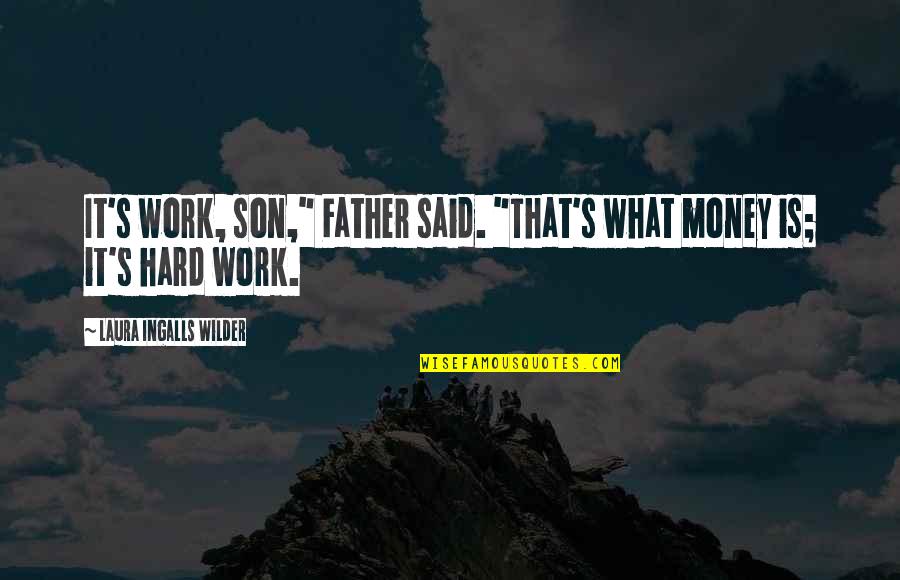 Bipperty Bopperty Quotes By Laura Ingalls Wilder: It's work, son," Father said. "That's what money Bipperty Bopperty Quotes By Laura Ingalls Wilder: It's work, son," Father said. "That's what money