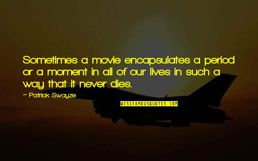 Bipperty Bopperty Quotes By Patrick Swayze: Sometimes a movie encapsulates a period or a Bipperty Bopperty Quotes By Patrick Swayze: Sometimes a movie encapsulates a period or a