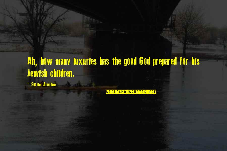 Bipperty Bopperty Quotes By Sholom Aleichem: Ah, how many luxuries has the good God Bipperty Bopperty Quotes By Sholom Aleichem: Ah, how many luxuries has the good God