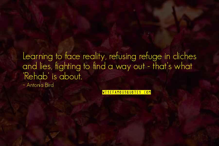 Bippity Boppity Boo Quotes By Antonia Bird: Learning to face reality, refusing refuge in cliches