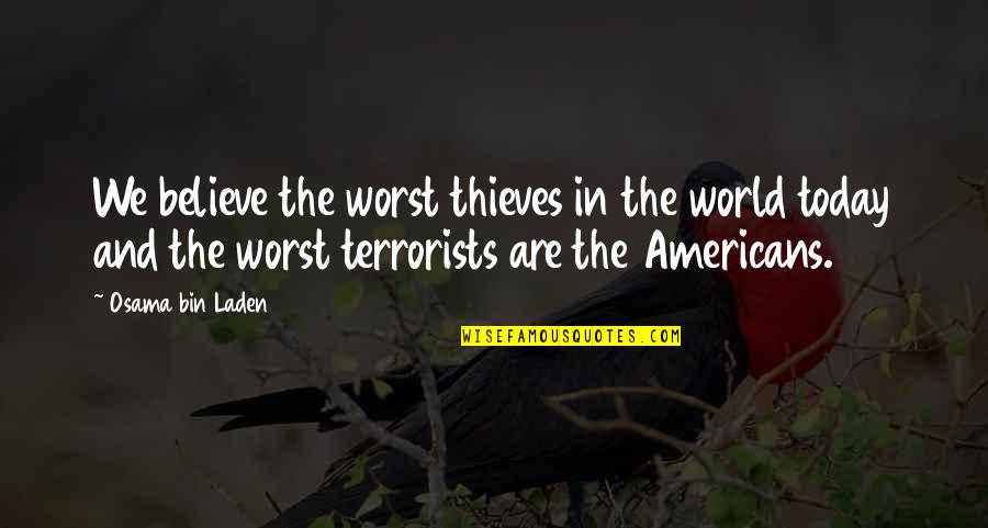 Biracial Relationship Quotes By Osama Bin Laden: We believe the worst thieves in the world Biracial Relationship Quotes By Osama Bin Laden: We believe the worst thieves in the world
