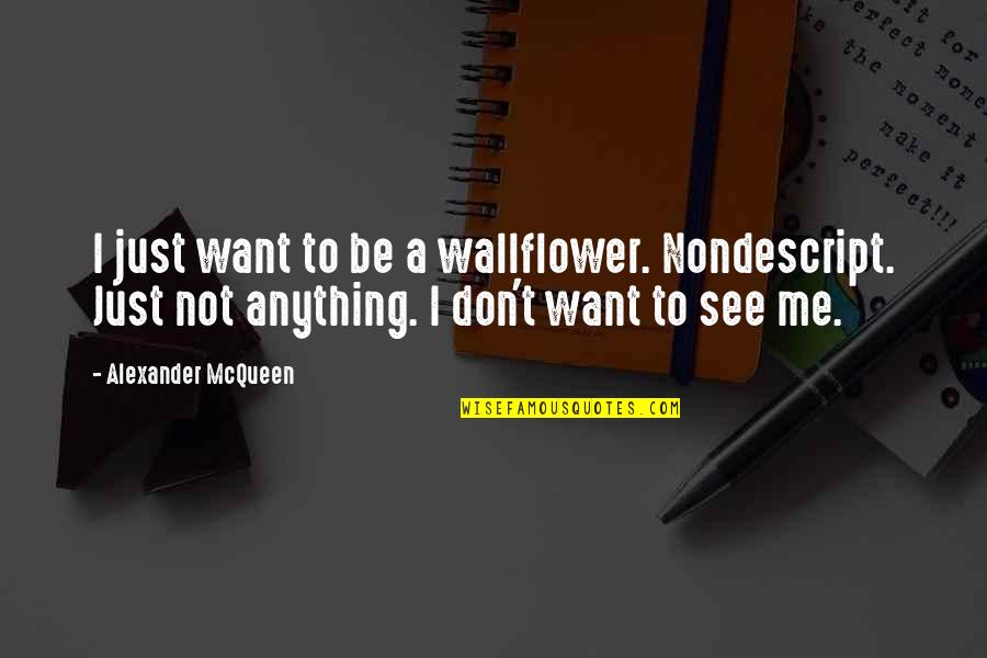 Biradar Tu Quotes By Alexander McQueen: I just want to be a wallflower. Nondescript. Biradar Tu Quotes By Alexander McQueen: I just want to be a wallflower. Nondescript.
