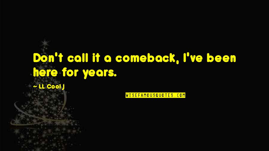 Biradar Tu Quotes By LL Cool J: Don't call it a comeback, I've been here