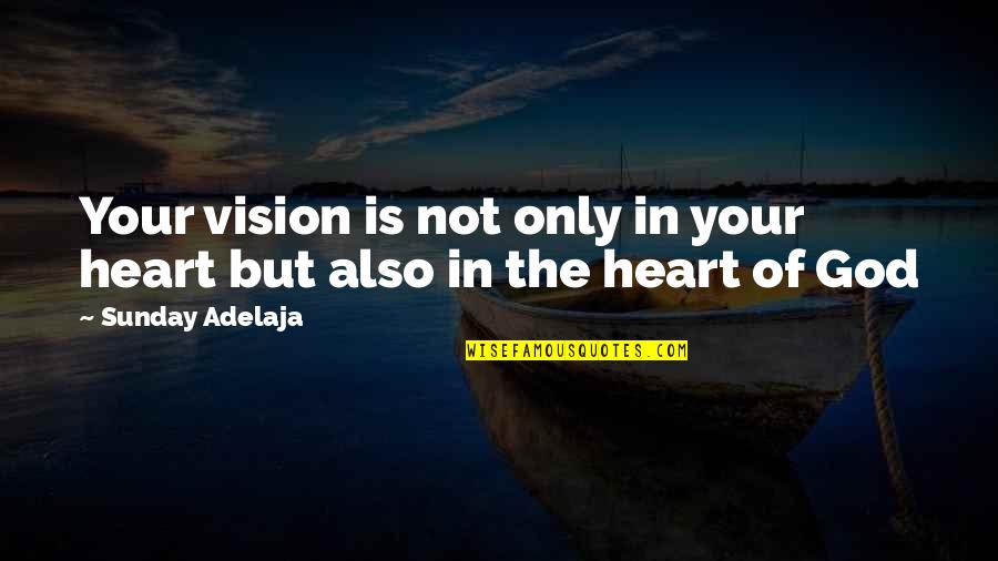 Biradar Tu Quotes By Sunday Adelaja: Your vision is not only in your heart Biradar Tu Quotes By Sunday Adelaja: Your vision is not only in your heart