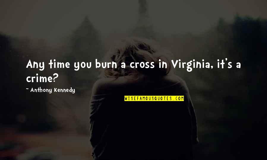 Birader Ne Quotes By Anthony Kennedy: Any time you burn a cross in Virginia,