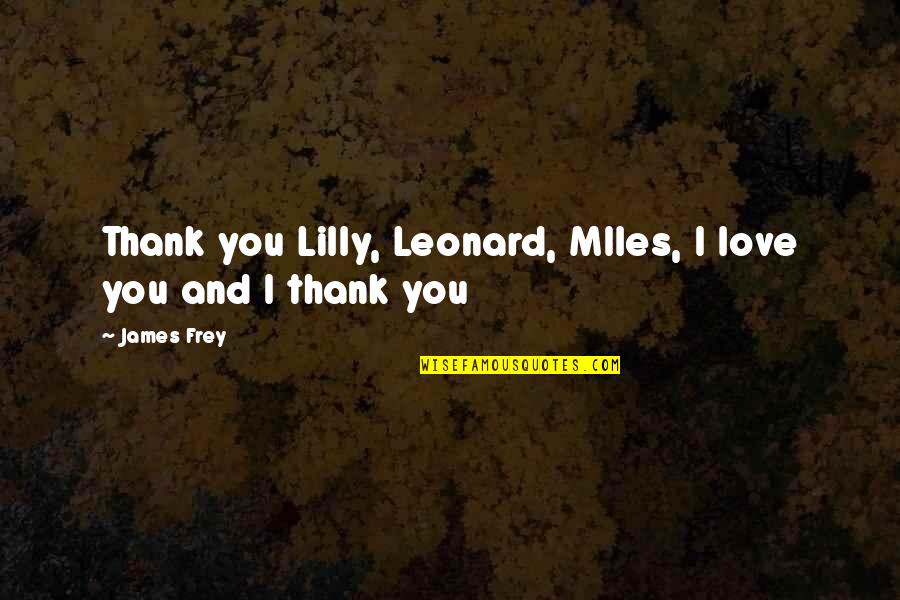 Birader Ne Quotes By James Frey: Thank you Lilly, Leonard, MIles, I love you