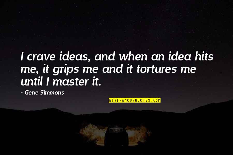 Biraderimicin Quotes By Gene Simmons: I crave ideas, and when an idea hits Biraderimicin Quotes By Gene Simmons: I crave ideas, and when an idea hits