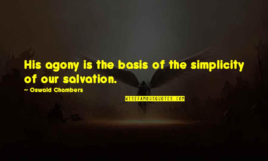 Biraderimicin Quotes By Oswald Chambers: His agony is the basis of the simplicity Biraderimicin Quotes By Oswald Chambers: His agony is the basis of the simplicity