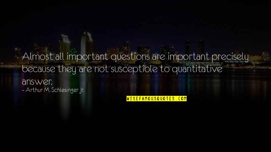 Biraghi Fiorentina Quotes By Arthur M. Schlesinger Jr.: Almost all important questions are important precisely because
