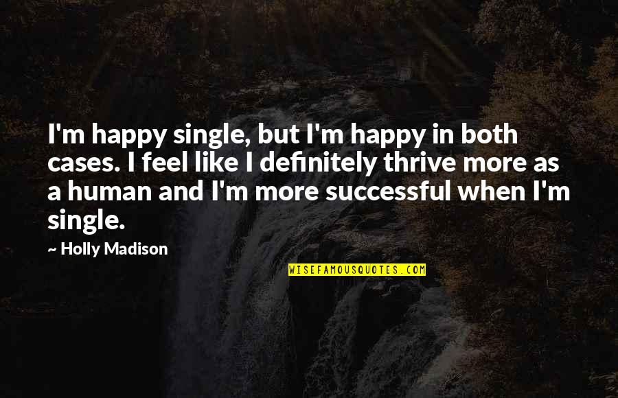 Birahi Ayah Quotes By Holly Madison: I'm happy single, but I'm happy in both