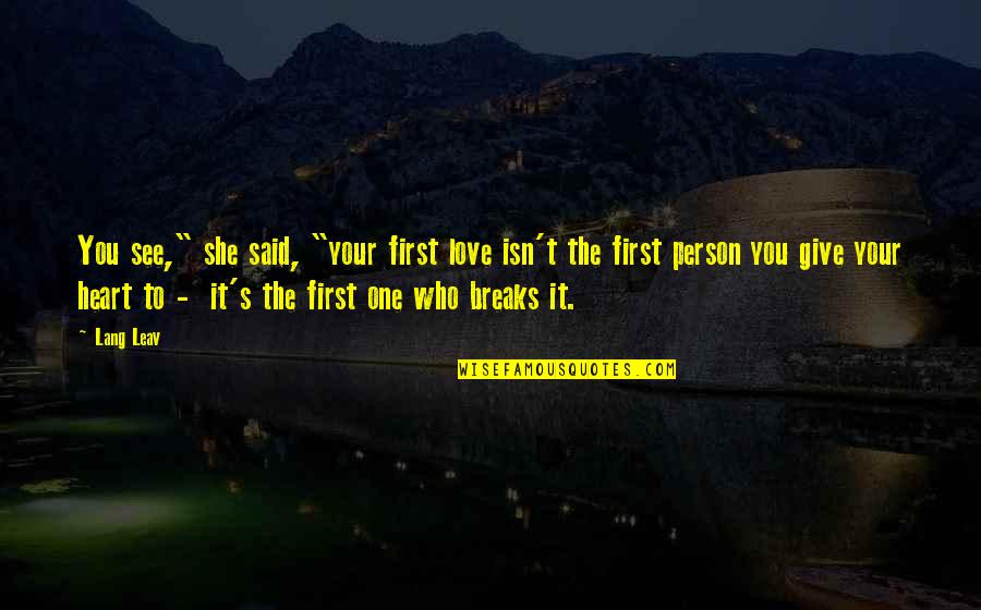Birahi Nenekku Quotes By Lang Leav: You see," she said, "your first love isn't Birahi Nenekku Quotes By Lang Leav: You see," she said, "your first love isn't
