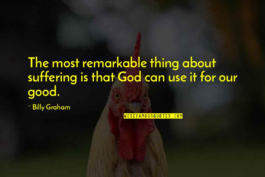 Birahi Tante Quotes By Billy Graham: The most remarkable thing about suffering is that