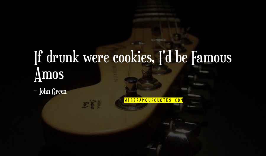 Birakma Elimi Quotes By John Green: If drunk were cookies, I'd be Famous Amos Birakma Elimi Quotes By John Green: If drunk were cookies, I'd be Famous Amos