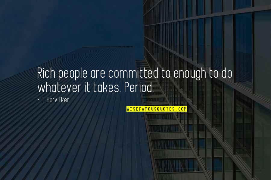 Biram Damla Quotes By T. Harv Eker: Rich people are committed to enough to do