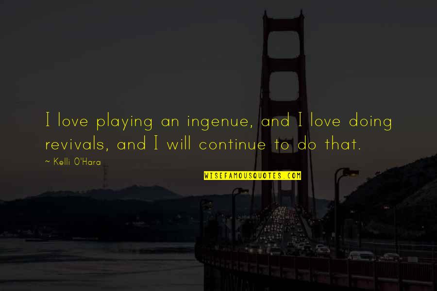 Biramar Quotes By Kelli O'Hara: I love playing an ingenue, and I love Biramar Quotes By Kelli O'Hara: I love playing an ingenue, and I love