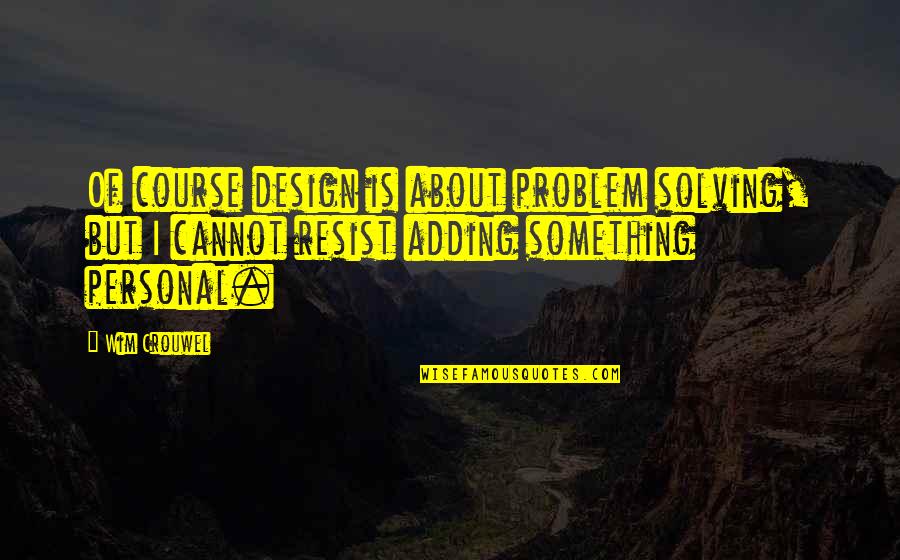 Birambi Quotes By Wim Crouwel: Of course design is about problem solving, but Birambi Quotes By Wim Crouwel: Of course design is about problem solving, but