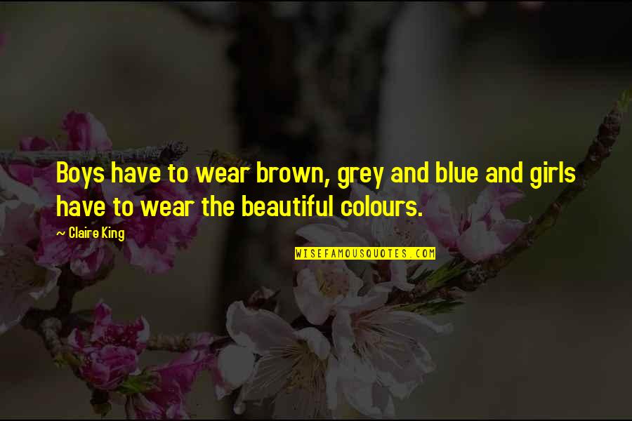 Birati Pin Quotes By Claire King: Boys have to wear brown, grey and blue