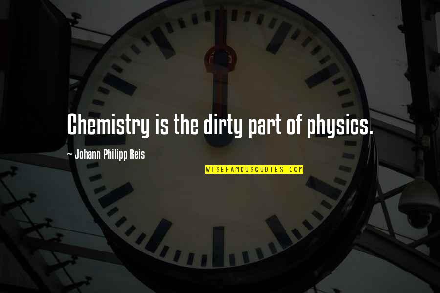 Birati Pin Quotes By Johann Philipp Reis: Chemistry is the dirty part of physics. Birati Pin Quotes By Johann Philipp Reis: Chemistry is the dirty part of physics.