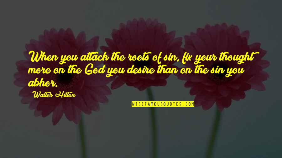 Birati Pin Quotes By Walter Hilton: When you attack the roots of sin, fix Birati Pin Quotes By Walter Hilton: When you attack the roots of sin, fix