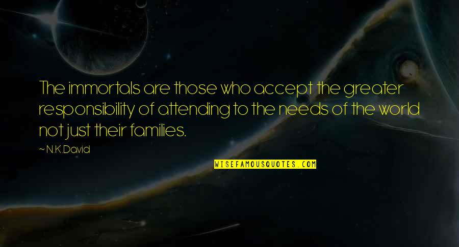 Birauta Quotes By N.K.David: The immortals are those who accept the greater Birauta Quotes By N.K.David: The immortals are those who accept the greater
