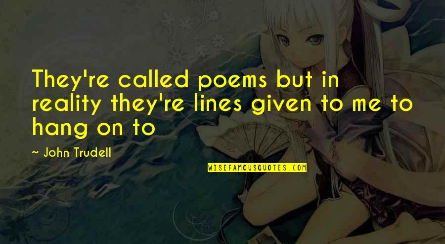 Birazda Quotes By John Trudell: They're called poems but in reality they're lines